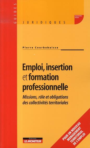 Couverture du livre « Emploi, insertion et formation professionnelle » de Pierre Courbebaisse aux éditions Le Moniteur