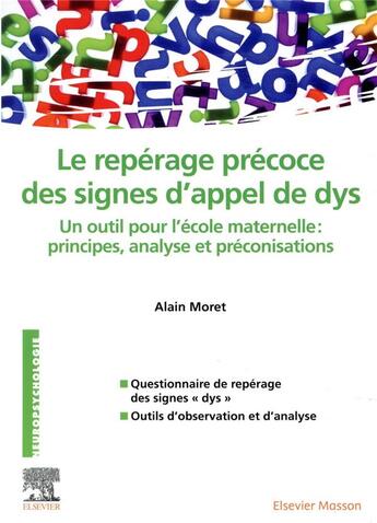 Couverture du livre « Le repérage précoce des signes d'appel de dys ; un outil pour l'école maternelle : principes, analyse et préconisations » de Alain Moret aux éditions Elsevier-masson