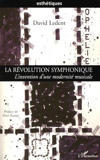 Couverture du livre « La révolution symphonique ; l'invention d'une modernité musicale » de David Ledent aux éditions L'harmattan