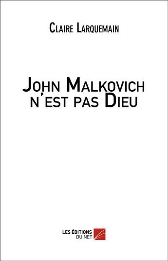 Couverture du livre « John Malkovich N'Est Pas Dieu » de Claire Larquemain aux éditions Editions Du Net