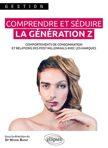 Couverture du livre « Comprendre et séduire la génération Z ; comportements de consommation et relations des post-millenials avec les marques » de Wided Batat et Collectif aux éditions Ellipses