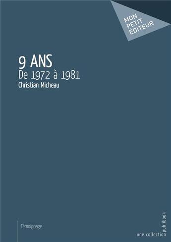 Couverture du livre « 9 ans ; de 1972 à 1981 » de Christian Micheau aux éditions Mon Petit Editeur