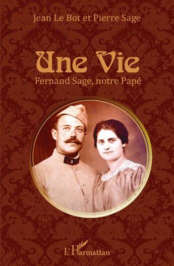 Couverture du livre « Une vie ; Fernand Sage, notre Papé » de Jean Le Bot et Pierre Sage aux éditions L'harmattan