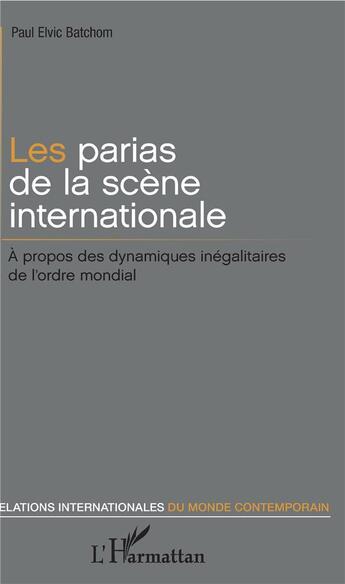 Couverture du livre « Les parias de la scène internationale ; à propos des dynamiques inégalitaires de l'ordre mondial » de Paul Elvic Batchom aux éditions L'harmattan