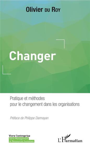 Couverture du livre « Changer ; pratique et méthodes pour le changement dans les organisations » de Olivier Du Roy aux éditions L'harmattan