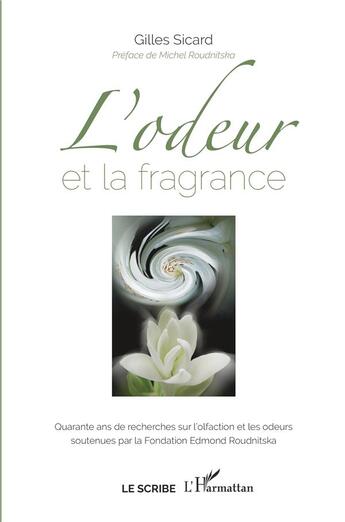 Couverture du livre « L'odeur et la fragrance ; quarante ans de recherches sur l'olfaction et les odeurs soutenues » de Gilles Sicard aux éditions L'harmattan