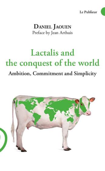 Couverture du livre « Lactalis and the conquest of the world : ambition, commitment and simplicity » de Daniel Jaouen aux éditions Le Publieur