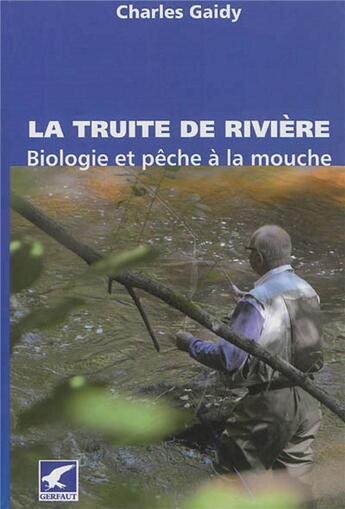 Couverture du livre « La truite de rivière ; biologie et pêche à la mouche » de Charles Gaidy aux éditions Gerfaut