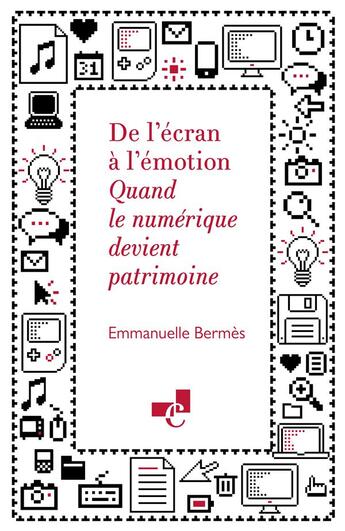 Couverture du livre « De l' Écran à l'émotion : Quand le numérique devient patrimoine » de Emmanuelle Bermès aux éditions Ecole Nationale Des Chartes