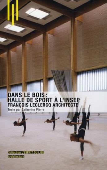 Couverture du livre « Dans le bois : halle de sport a l'INSEP ; François Leclercq architecte » de Catherine Pierre aux éditions Archibooks