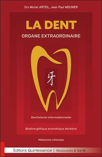 Couverture du livre « La dent, organe extraordinaire : Dentisterie informationnelle ; Bioénergétique aromatique dentaire ; Médecine chinoise » de Michel Arteil et Jean-Paul Meunier aux éditions Quintessence