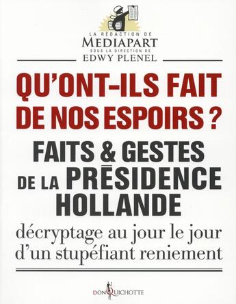 Couverture du livre « Qu'ont-ils fait de nos espoirs ? faits et gestes de la présidence Hollande ; décryptage au jour le jour d'un stupéfiant reniement » de Edwy Plenel aux éditions Don Quichotte