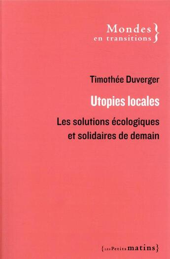 Couverture du livre « Utopies locales ; les solutions écologiques et solidaires de demain » de Timothee Duverger aux éditions Les Petits Matins