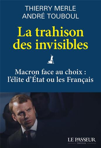 Couverture du livre « La trahison des invisibles ; Macron face au choix : l'élite d'Etat ou les Français » de Thierry Merle et Andre Touboul aux éditions Le Passeur