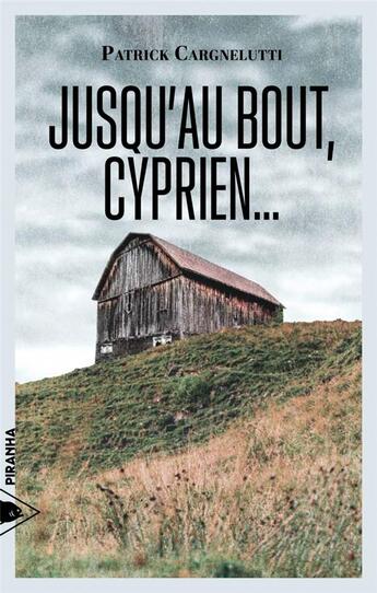 Couverture du livre « Jusqu'au bout, Cyprien... » de Patrick Cargnelutti aux éditions Piranha