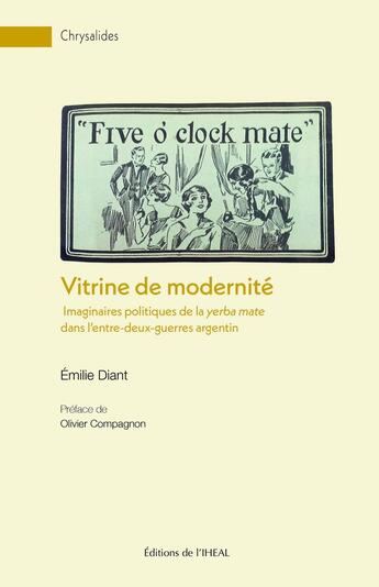 Couverture du livre « Maté, vitrine de modernité : Imaginaires politiques de la yerba mate dans l'entre-deux-guerres argentin » de Emilie Diant aux éditions Iheal