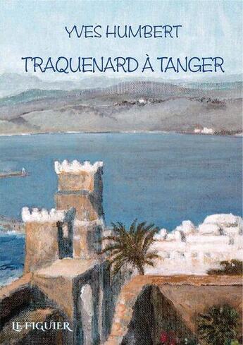 Couverture du livre « Traquenard à Tanger » de Yves Humbert aux éditions Les Editions Du Figuier