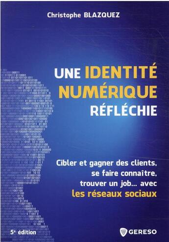 Couverture du livre « Une identité numérique réfléchie : cibler et gagner des clients, se faire connaître, trouver un job avec les réseau (5e édition) » de Christophe Blazquez aux éditions Gereso