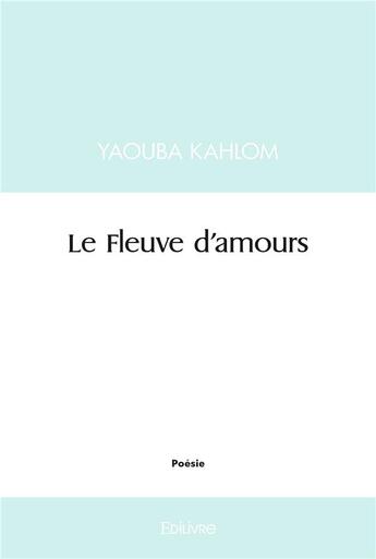 Couverture du livre « Le fleuve d'amours » de Kahlom Yaouba aux éditions Edilivre