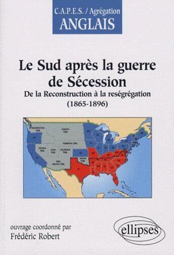 Couverture du livre « Anglais ; CAPES, agrégation ; le sud après la guerre de sécession ; de la reconstruction à la reségrégation (1865-1896) » de Frederic Robert aux éditions Ellipses