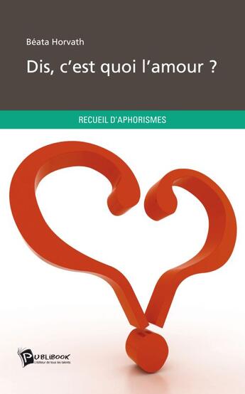 Couverture du livre « Dis ?... c'est quoi l'amour ? » de Beata Horvath aux éditions Publibook