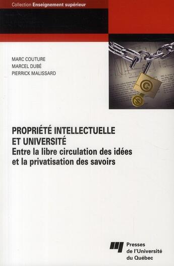 Couverture du livre « Propriete intellectuelle et université ; entre la libre circulation des idées et la privatisation des savoirs » de Marcel Dube et Marie Couture et Pierrick Malissard aux éditions Pu De Quebec