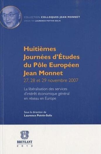 Couverture du livre « Huitièmes journées d'études du pôle européen Jean Monnet ; la libéralisation desservices d'intérêts économique générale » de Laurence Potvin-Solis aux éditions Bruylant