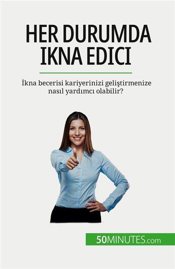 Couverture du livre « Her durumda ikna edici : ?kna becerisi kariyerinizi geli?tirmenize nas?l yard?mc? olabilir? » de Peiffer Christophe aux éditions 50minutes.com