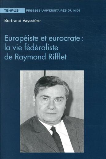 Couverture du livre « Européiste et eurocrate : la vie fédéraliste de Raymond Rifflet » de Bertrand Vayssiere aux éditions Pu Du Midi