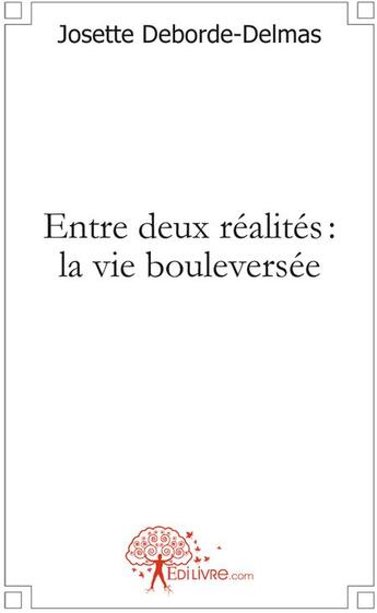 Couverture du livre « Entre deux réalités : la vie bouleversée » de Josette Deborde- Del aux éditions Edilivre