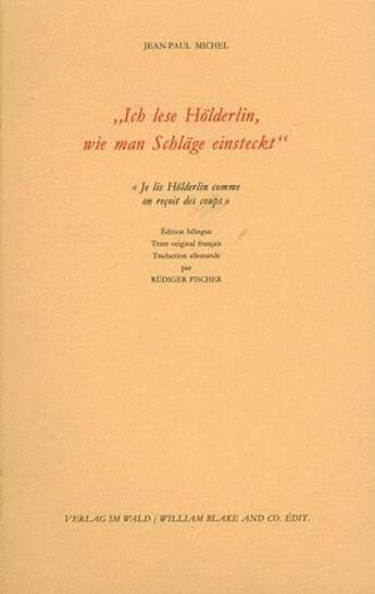 Couverture du livre « Ich lese Hölderlin, wie man Schläge einsteckt ; je lis Hölderlin comme on reçoit des coups » de Jean-Paul Michel aux éditions William Blake & Co