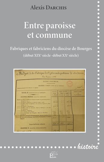 Couverture du livre « Entre paroisse et commune : Fabriques et fabriciens du diocèse de Bourges(début XIXe siècle -début XXe siècle) » de M. Alexis Darchis aux éditions Pu De Limoges