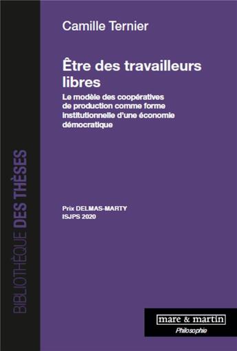 Couverture du livre « Être des travailleurs libres : le modèle des coopératives de production comme forme institutionnelle » de Camille Ternier aux éditions Mare & Martin