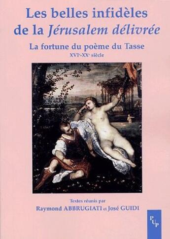 Couverture du livre « Les belles infidèles de la Jérusalem délivrée ; la fortune du poème du Tasse (XVI-XX siècle) » de Raymond Abbrugiati et Jose Guidi aux éditions Pu De Provence