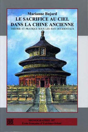 Couverture du livre « Le sacrifice au ciel dans la Chine ancienne ; théorie et pratique sous les Han occidentaux » de Bujard Marianne aux éditions Ecole Francaise Extreme Orient