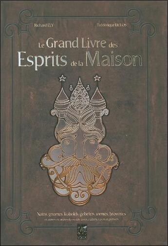 Couverture du livre « Le grand livre des esprits de la maison ; nains, gnomes, kobollds, gobelins, tomates, brownies et autres créatures des seuils, âtres, étables, caves et greniers » de Richard Ely aux éditions Vega