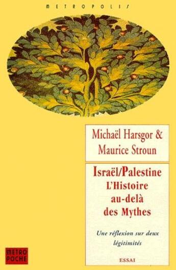 Couverture du livre « Israël/Palestine, l'histoire au-delà des mythes ; une réflexion sur deux légitimités » de Michael Harsgor et Maurice Stroune aux éditions Metropolis