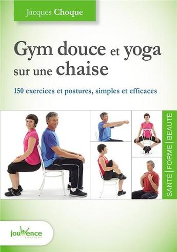 Couverture du livre « Gym douce et yoga sur une chaise ; 150 exercices et postures simples et efficaces » de Jacques Choque aux éditions Jouvence