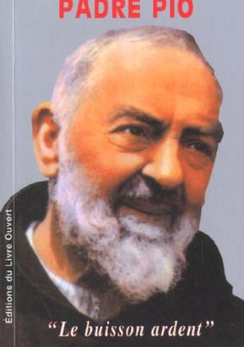 Couverture du livre « Padre pio - le buisson ardent » de Padre Pio aux éditions Livre Ouvert