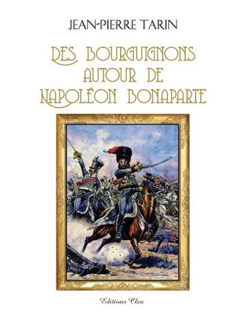 Couverture du livre « Des Bourguignons autour de Napoléon Bonarparte » de Jean-Pierre Tarin aux éditions Clea