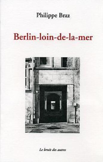 Couverture du livre « Berlin loin de la mer » de Philippe Braz aux éditions Le Bruit Des Autres