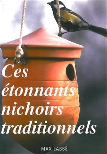 Couverture du livre « Ces étonnants nichoirs traditionnels » de Max Labbe aux éditions Max Labbe