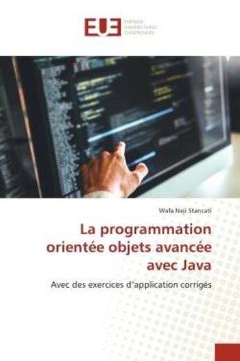 Couverture du livre « La programmation orientée objets avancee avec Java : avec des exercices d'application corrigés » de Neji Stancati Wafa aux éditions Editions Universitaires Europeennes