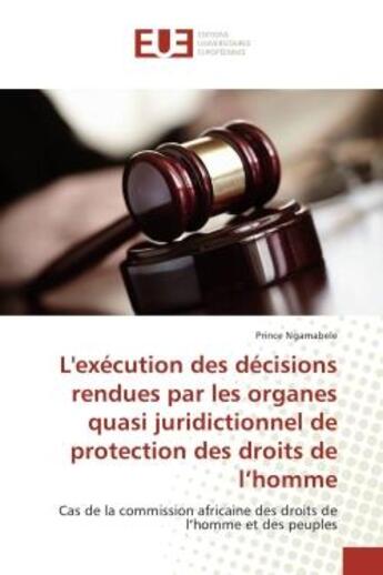 Couverture du livre « L'execution des decisions rendues par les organes quasi juridictionnel de protection des droits : Cas de la commission africaine des droits de l'homme et des peuples » de Prince Ngamabele aux éditions Editions Universitaires Europeennes