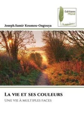 Couverture du livre « La vie et ses couleurs - une vie a multiples faces » de Koumou-Ongouya J. aux éditions Muse