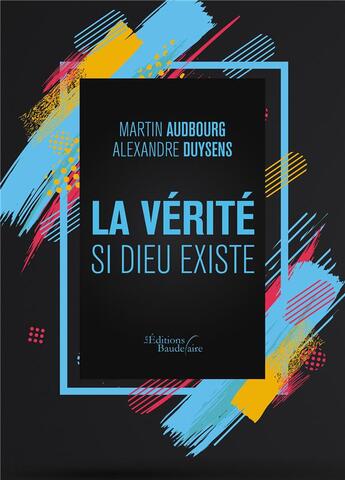 Couverture du livre « La vérité si Dieu existe » de Martin Audbourg et Alexandre Duysens aux éditions Baudelaire