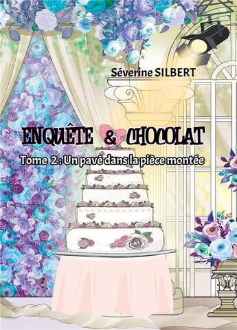 Couverture du livre « Enquête et chocolat : Un pavé dans la pièce montée » de Séverine Silbert aux éditions Bookelis