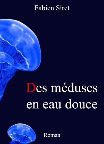 Couverture du livre « Des méduses en eau douce » de Siret Fabien aux éditions Librinova