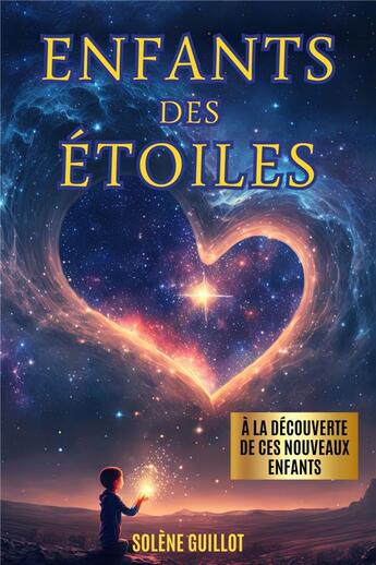 Couverture du livre « Enfants des étoiles : À la découverte de ces nouveaux enfants » de Solene Guillot aux éditions Solene Guillot