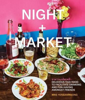 Couverture du livre « NIGHT + MARKET - DELICIOUS THAI FOOD TO FACILITATE DRINKING AND FUN HAVING AMONGST » de Kris Yenbamroong et Garrett Snyder aux éditions Clarkson Potter